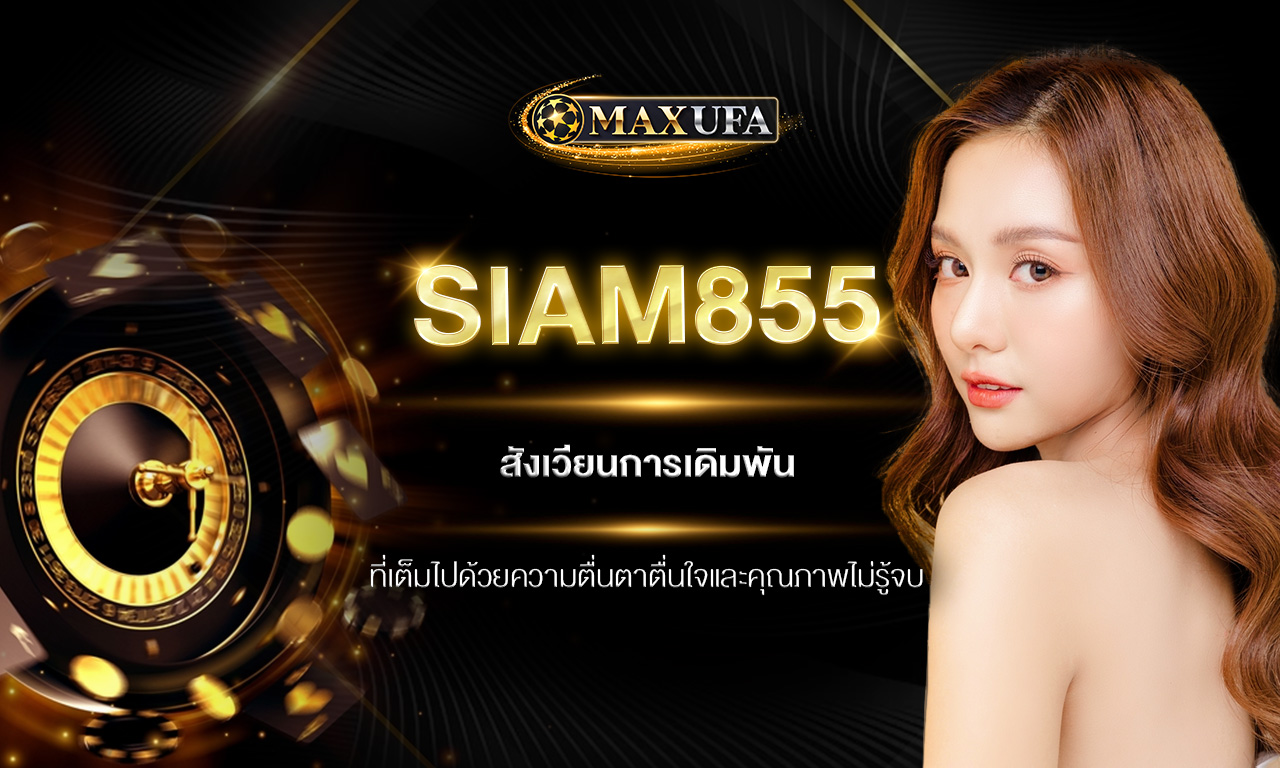 SIAM855 สังเวียนการเดิมพันที่เต็มไปด้วยความตื่นตาตื่นใจและคุณภาพไม่รู้จบ